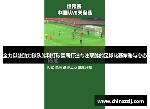 全力以赴助力球队胜利打破僵局打造专注取胜的足球比赛策略与心态