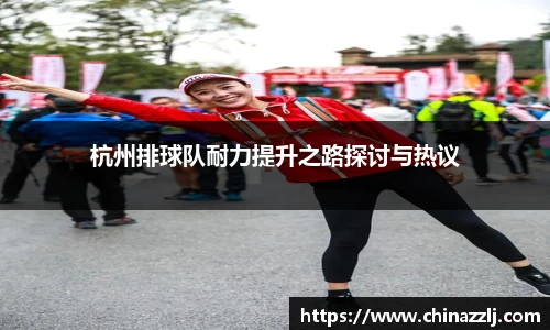 杭州排球队耐力提升之路探讨与热议